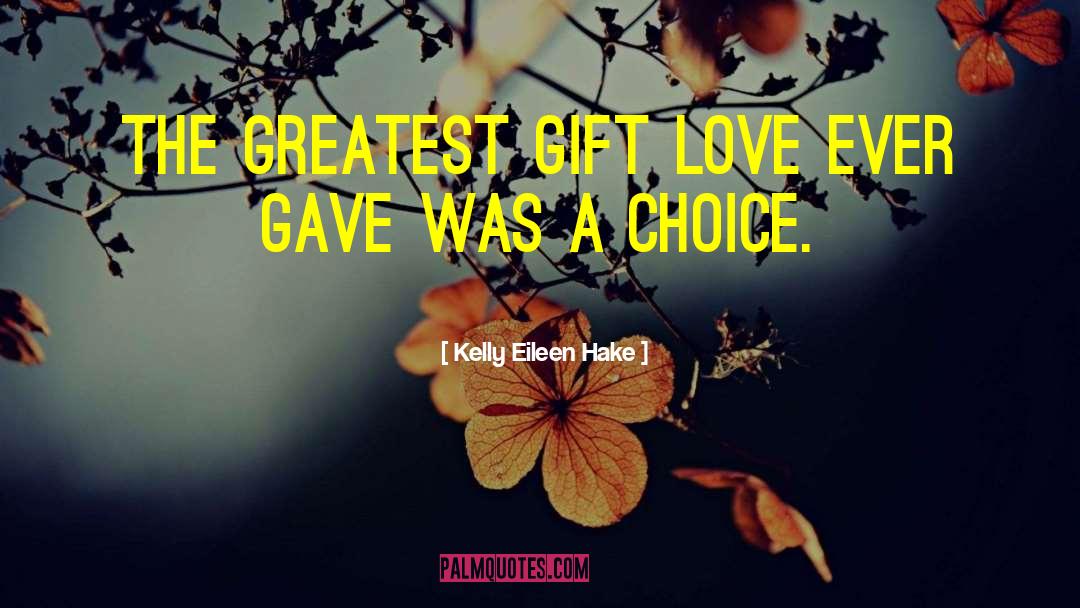 Kelly Eileen Hake Quotes: The greatest gift love ever
