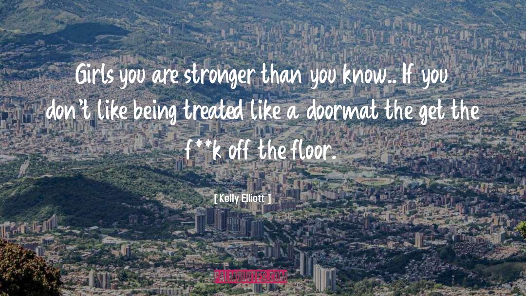 Kelly Elliott Quotes: Girls you are stronger than
