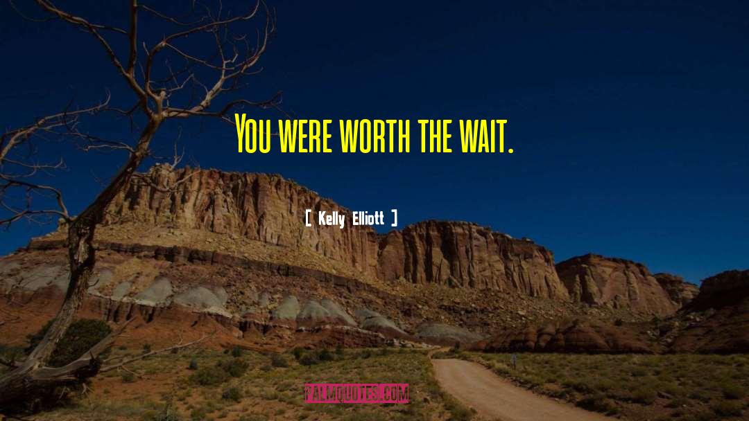 Kelly Elliott Quotes: You were worth the wait.