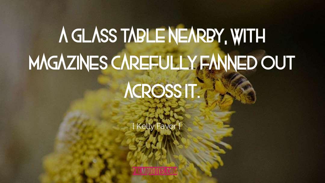 Kelly Favor Quotes: a glass table nearby, with