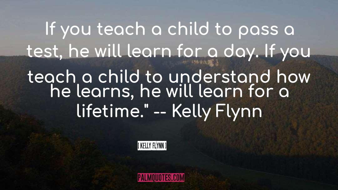 Kelly Flynn Quotes: If you teach a child