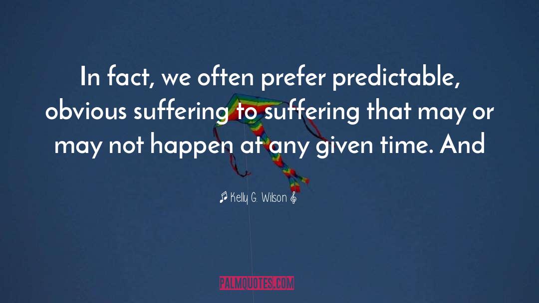 Kelly G. Wilson Quotes: In fact, we often prefer