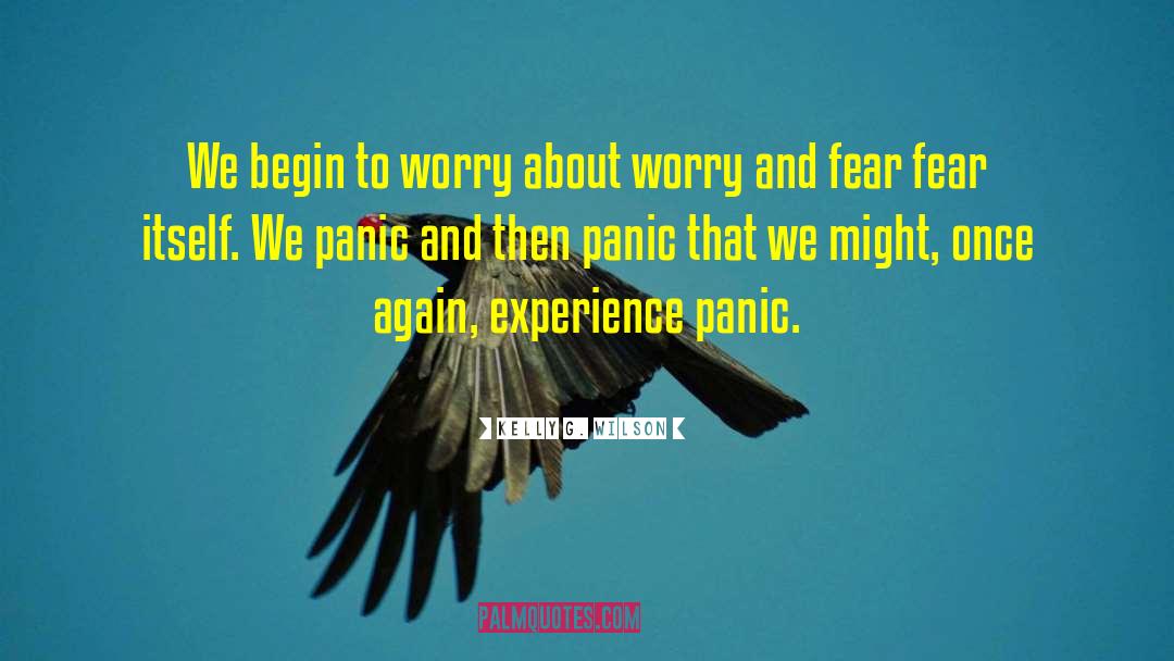 Kelly G. Wilson Quotes: We begin to worry about
