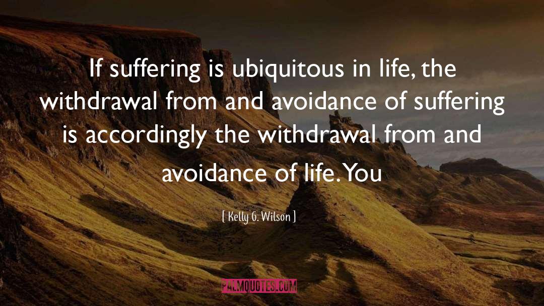 Kelly G. Wilson Quotes: If suffering is ubiquitous in