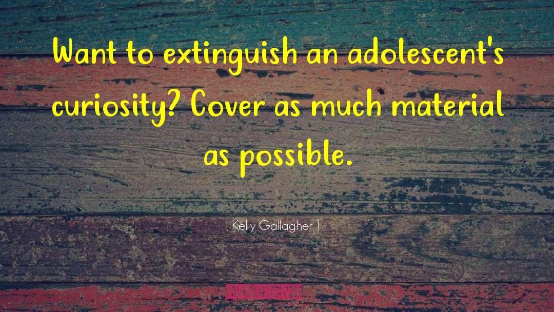 Kelly Gallagher Quotes: Want to extinguish an adolescent's