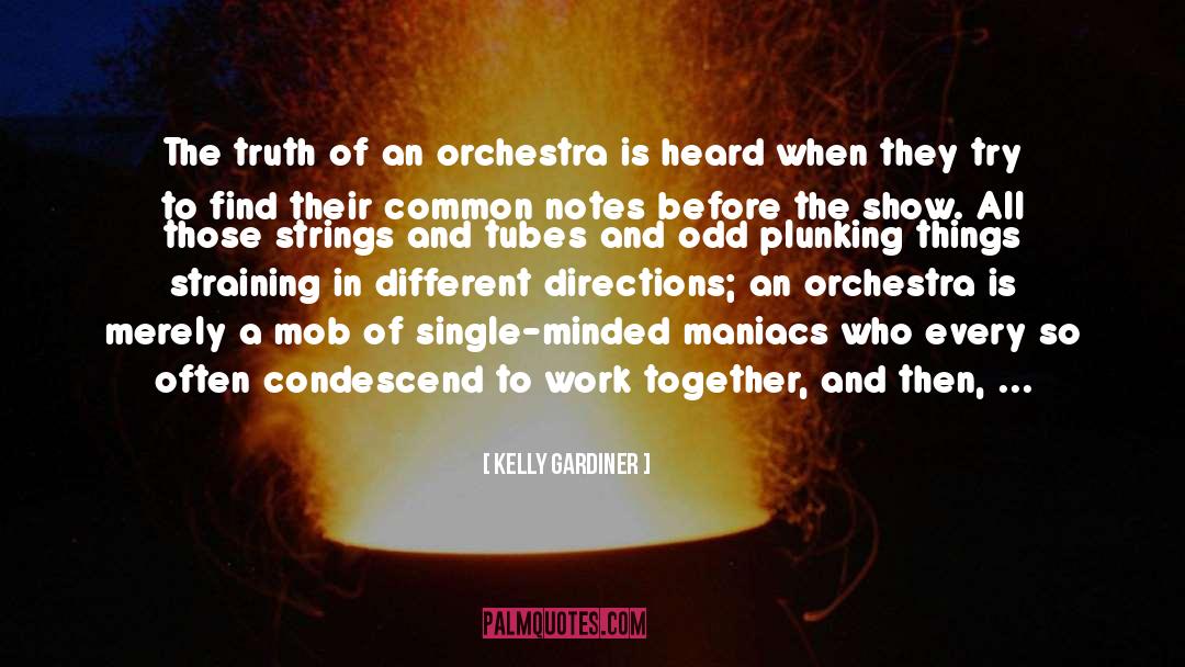 Kelly Gardiner Quotes: The truth of an orchestra