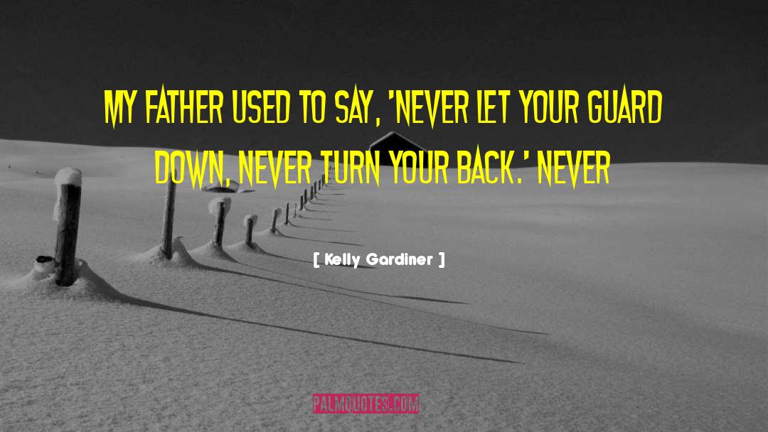 Kelly Gardiner Quotes: My father used to say,