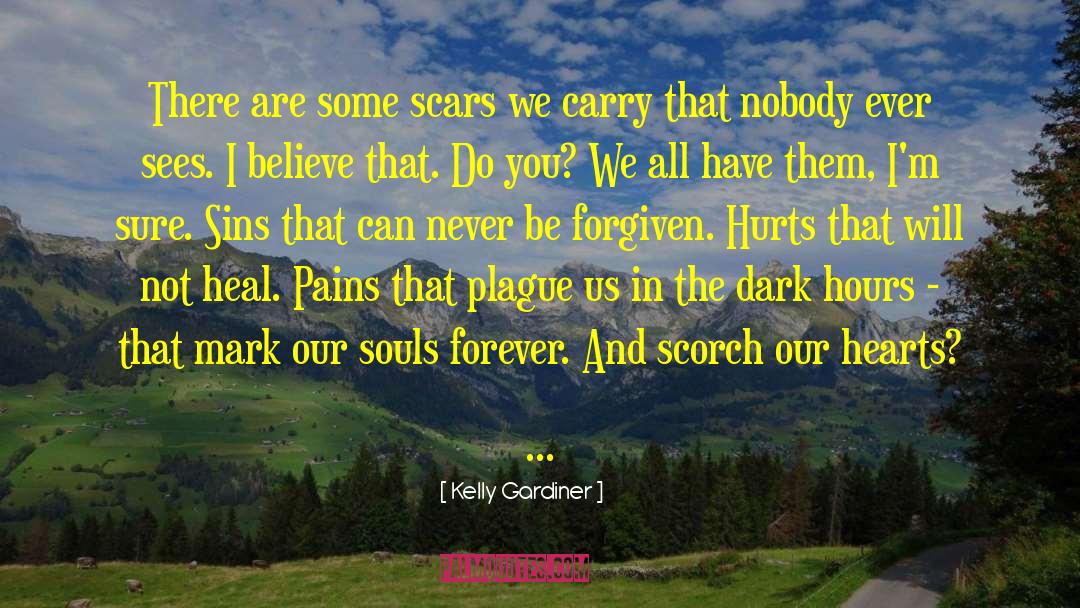 Kelly Gardiner Quotes: There are some scars we