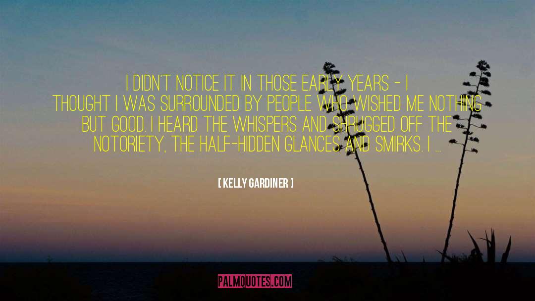 Kelly Gardiner Quotes: I didn't notice it in