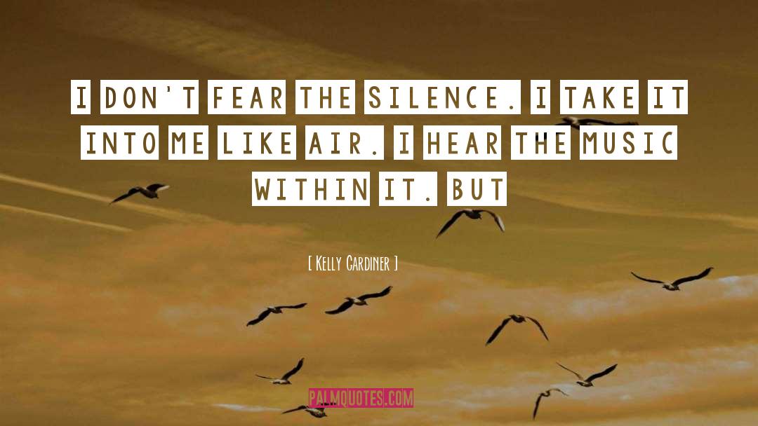 Kelly Gardiner Quotes: I don't fear the silence.