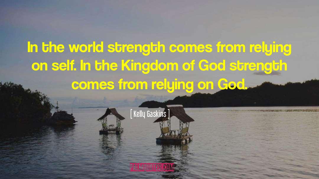 Kelly Gaskins Quotes: In the world strength comes