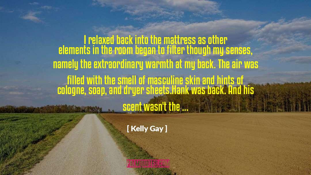 Kelly Gay Quotes: I relaxed back into the