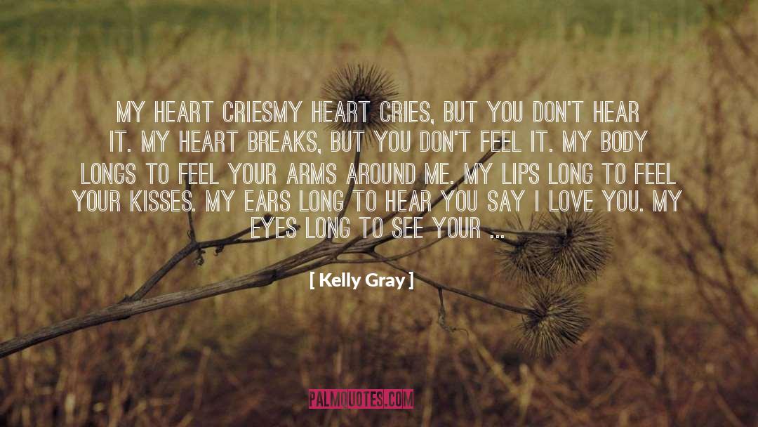 Kelly Gray Quotes: My Heart Cries<br /><br />My