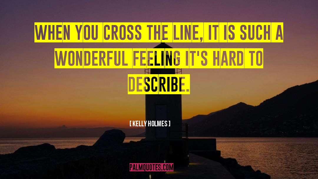 Kelly Holmes Quotes: When you cross the line,