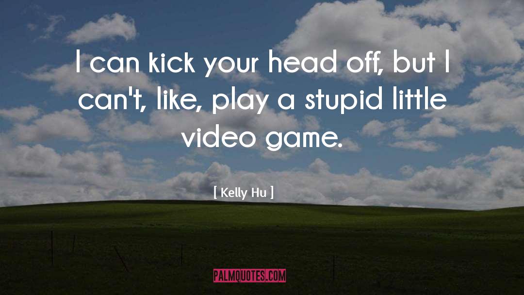 Kelly Hu Quotes: I can kick your head