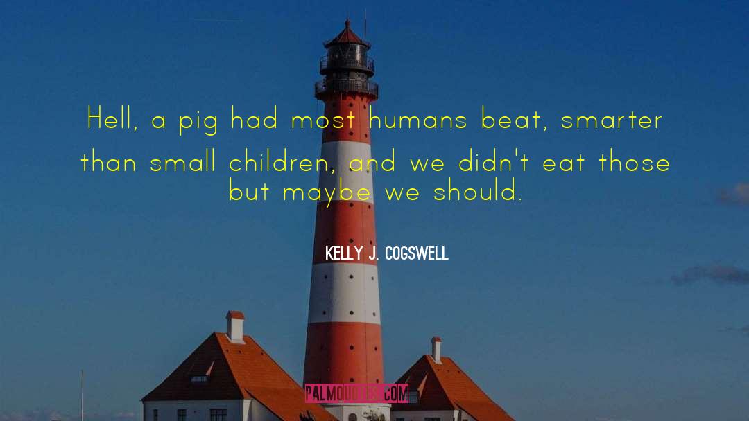 Kelly J. Cogswell Quotes: Hell, a pig had most