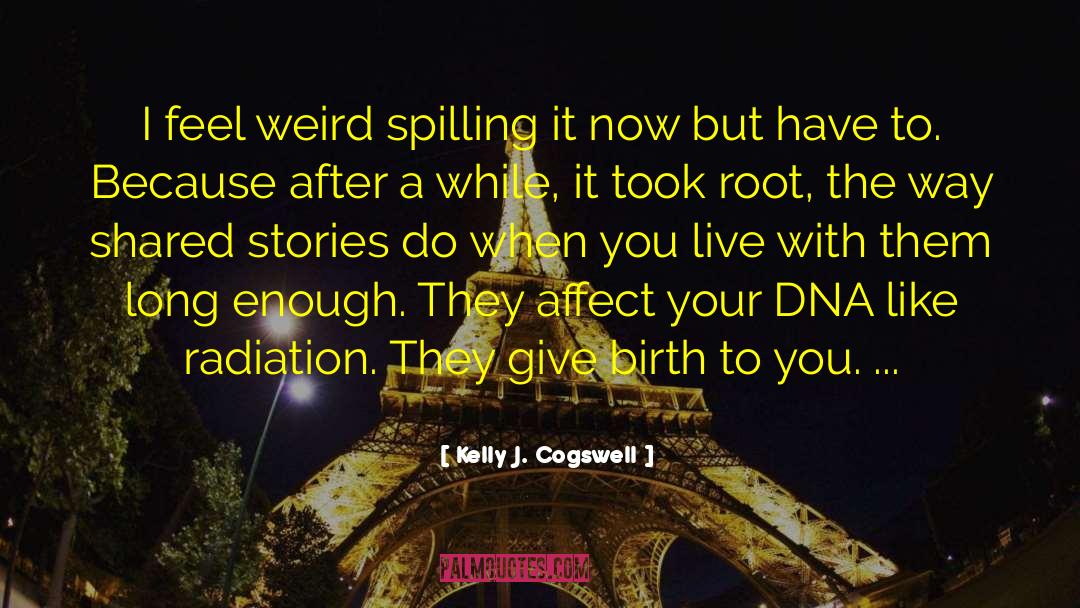 Kelly J. Cogswell Quotes: I feel weird spilling it