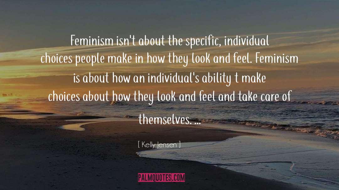 Kelly   Jensen Quotes: Feminism isn't about the specific,