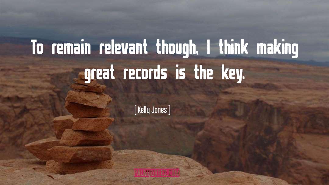 Kelly Jones Quotes: To remain relevant though, I