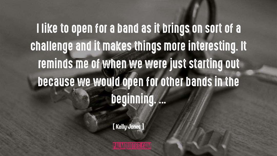 Kelly Jones Quotes: I like to open for