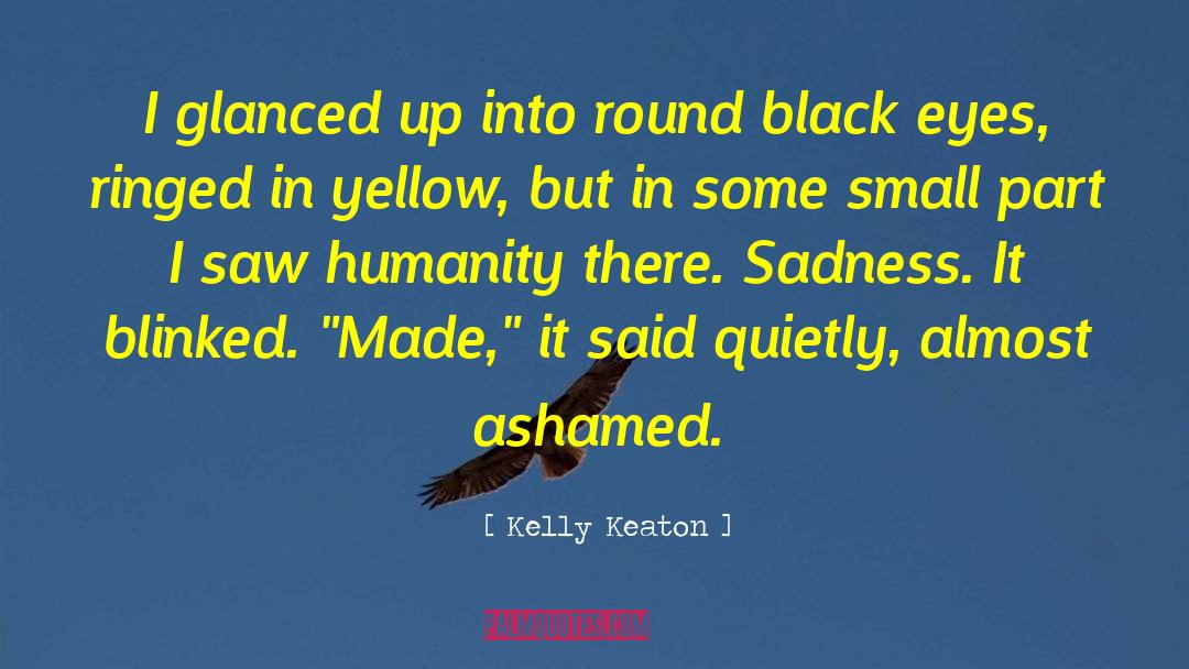 Kelly Keaton Quotes: I glanced up into round