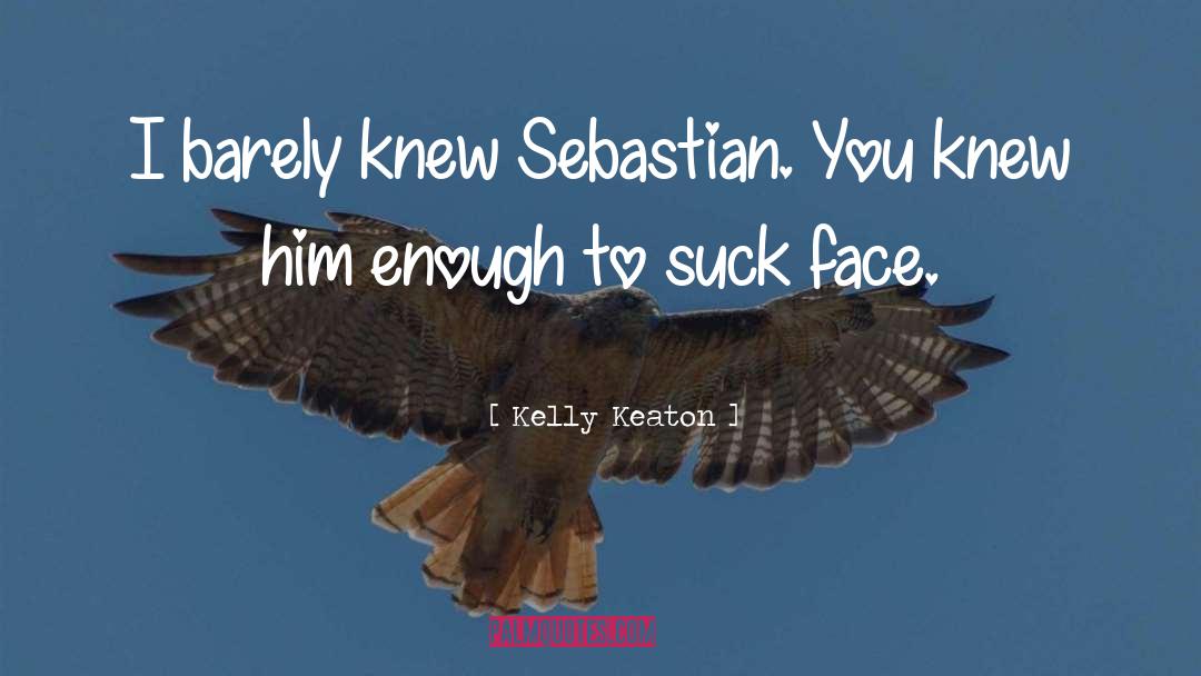 Kelly Keaton Quotes: I barely knew Sebastian. You