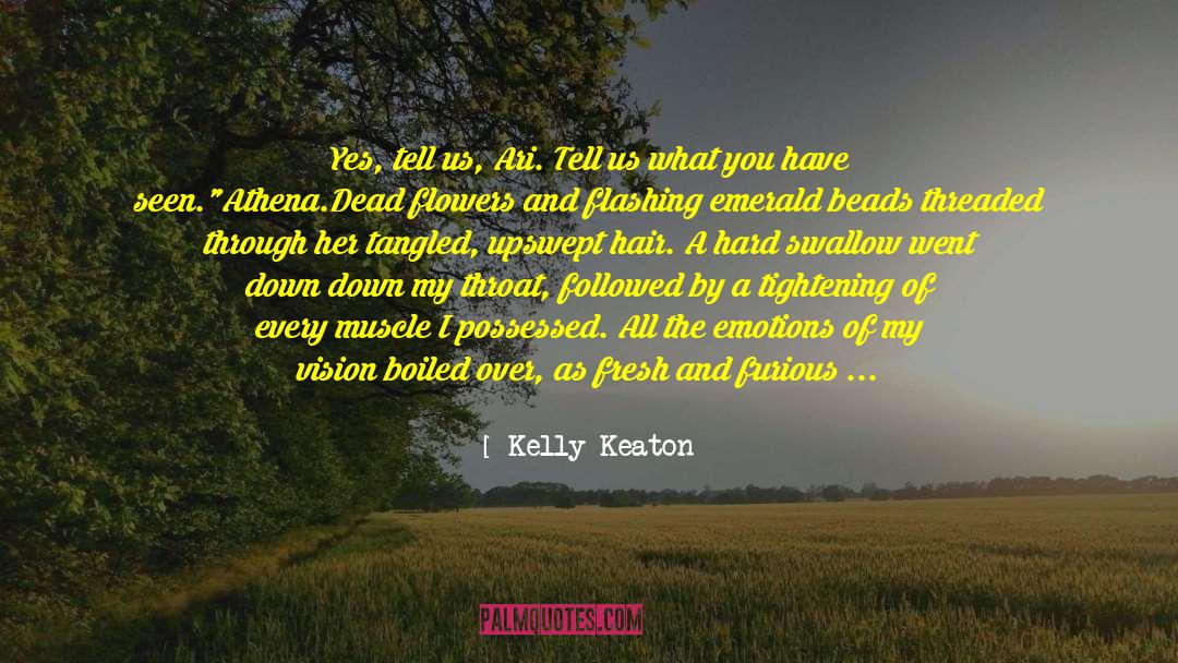 Kelly Keaton Quotes: Yes, tell us, Ari. Tell