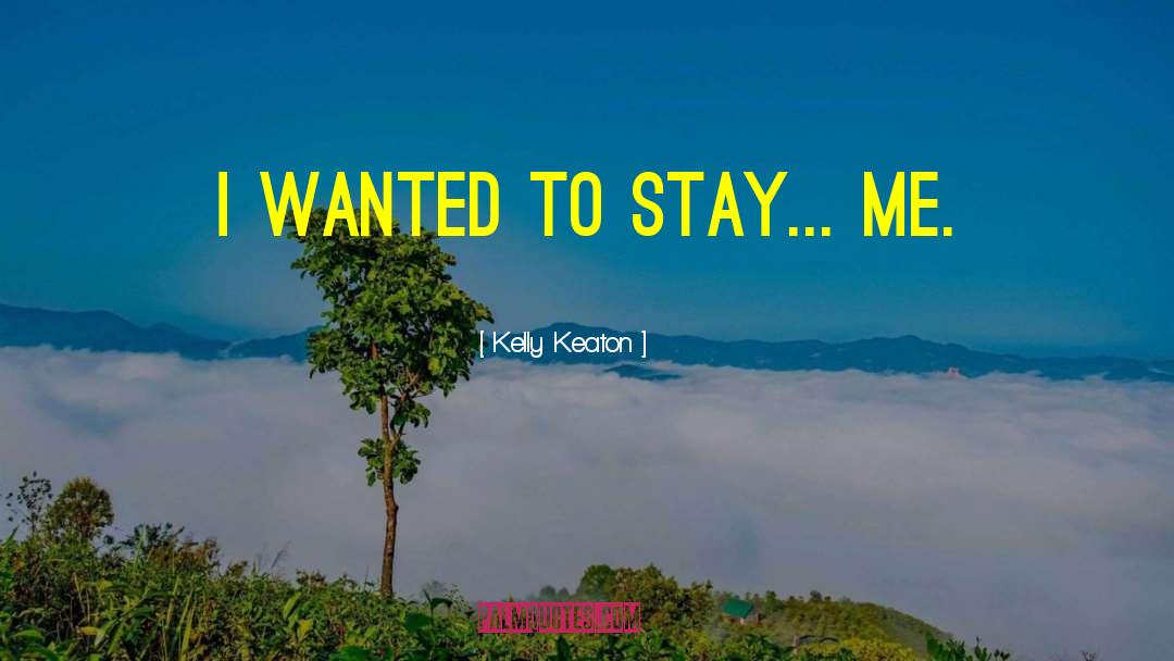 Kelly Keaton Quotes: I wanted to stay... me.