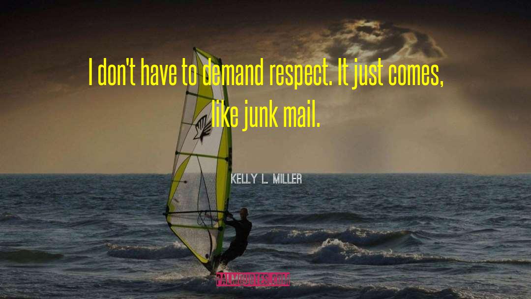 Kelly L. Miller Quotes: I don't have to demand