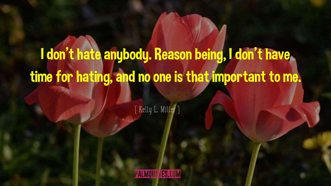 Kelly L. Miller Quotes: I don't hate anybody. Reason