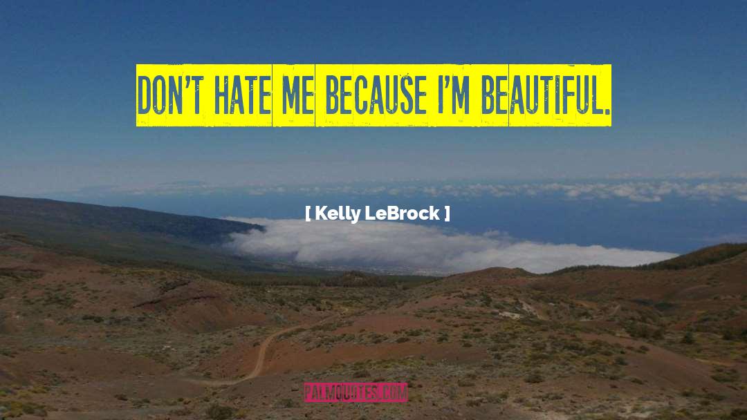 Kelly LeBrock Quotes: Don't hate me because I'm