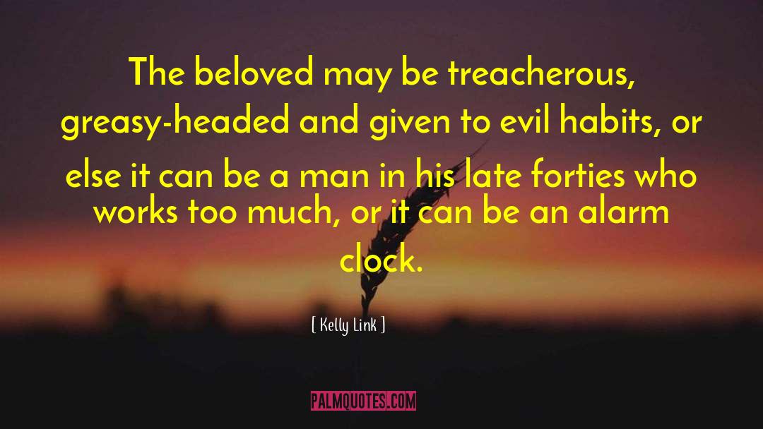 Kelly Link Quotes: The beloved may be treacherous,