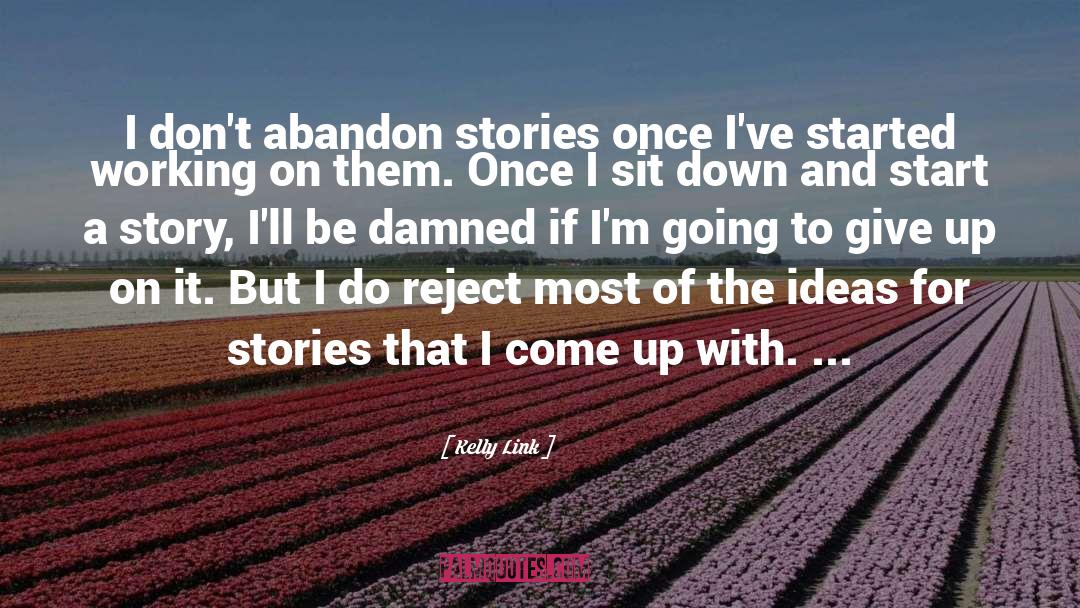 Kelly Link Quotes: I don't abandon stories once