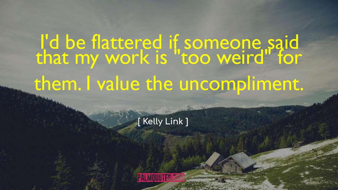 Kelly Link Quotes: I'd be flattered if someone