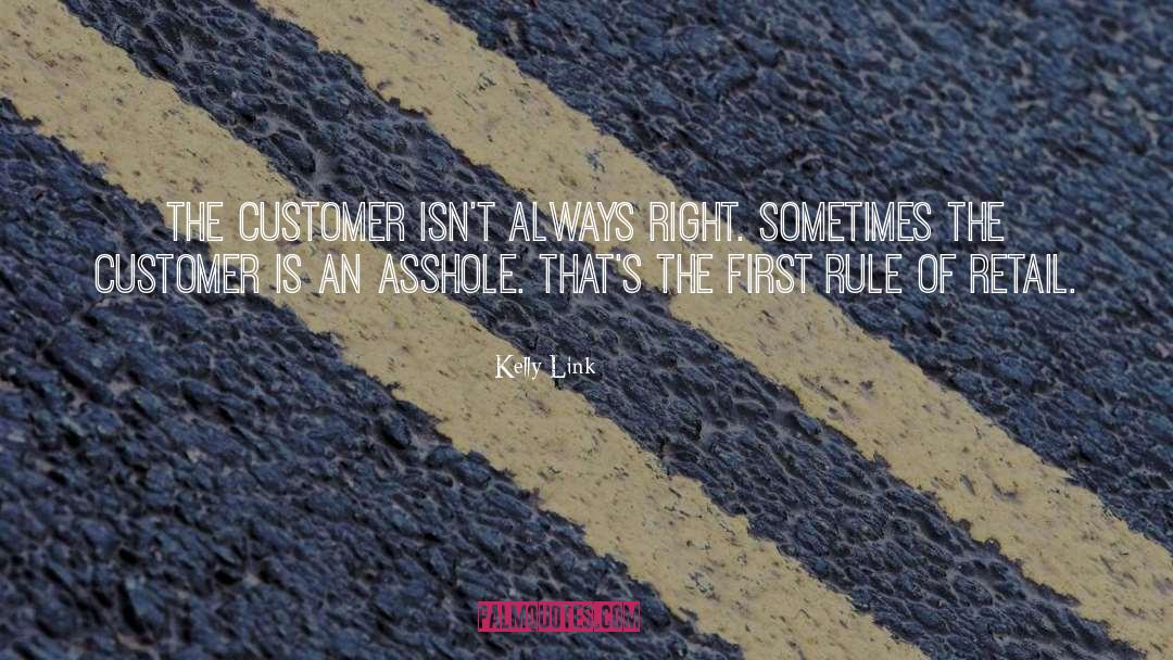 Kelly Link Quotes: The Customer isn't always right.