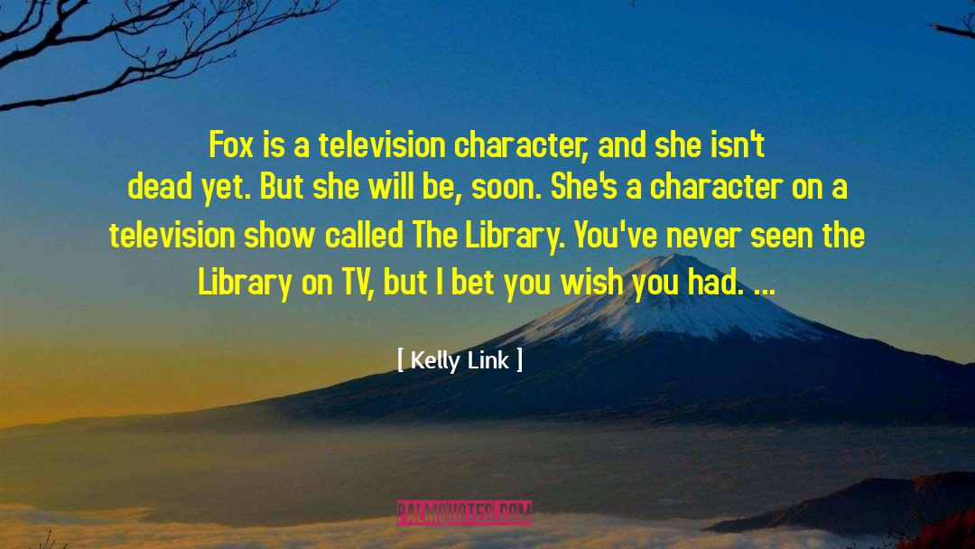 Kelly Link Quotes: Fox is a television character,