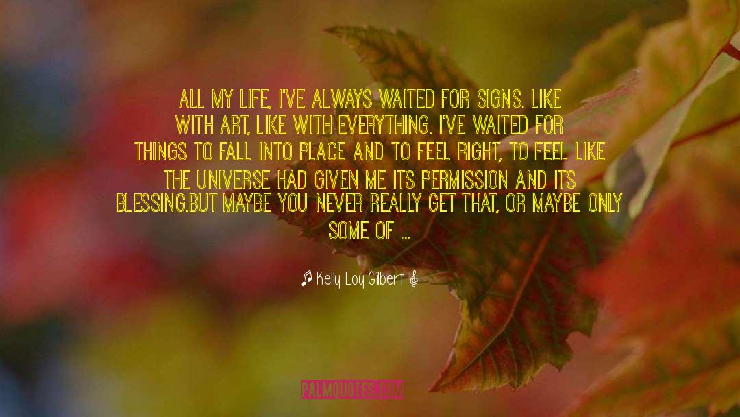 Kelly Loy Gilbert Quotes: All my life, I've always
