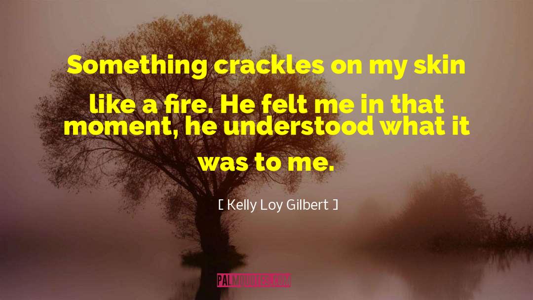 Kelly Loy Gilbert Quotes: Something crackles on my skin