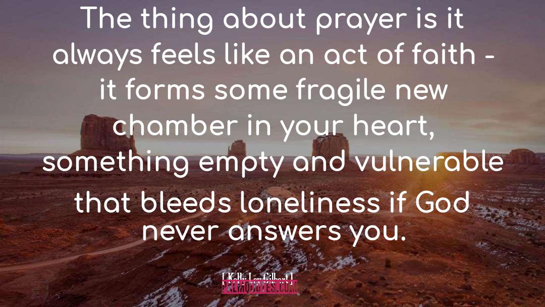 Kelly Loy Gilbert Quotes: The thing about prayer is