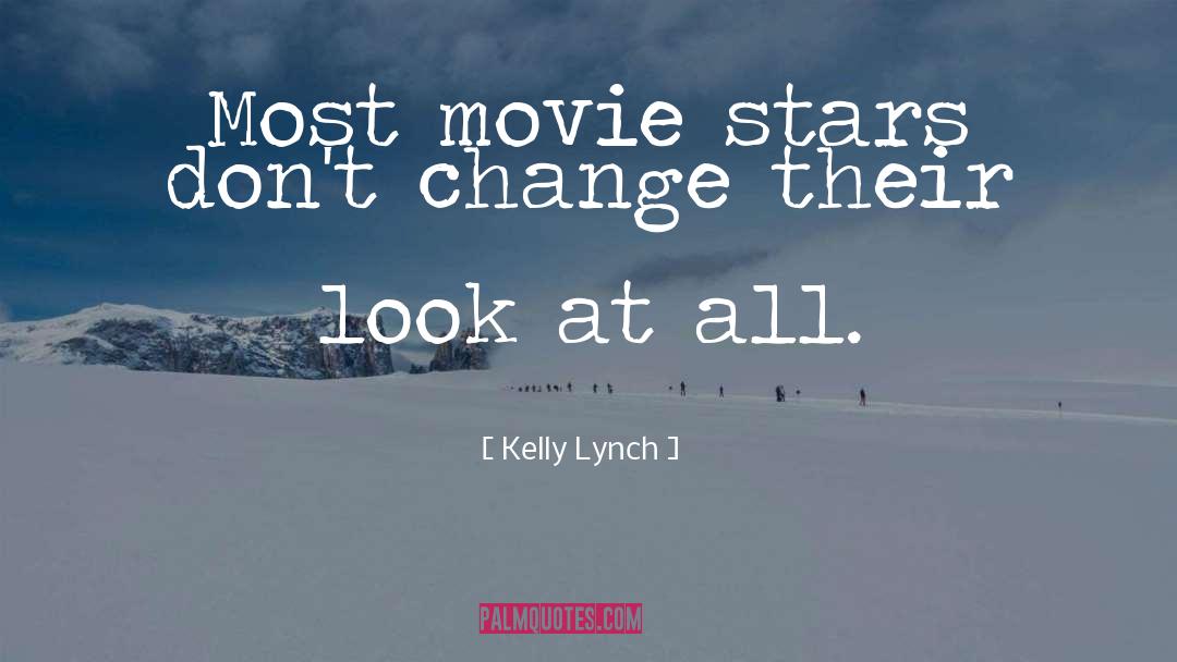 Kelly Lynch Quotes: Most movie stars don't change