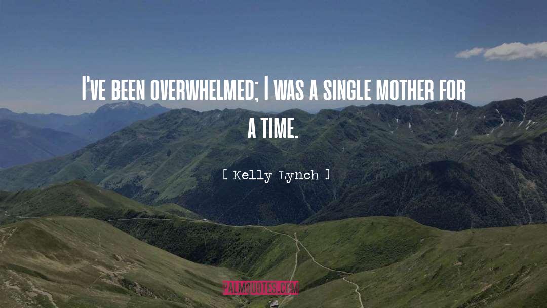 Kelly Lynch Quotes: I've been overwhelmed; I was