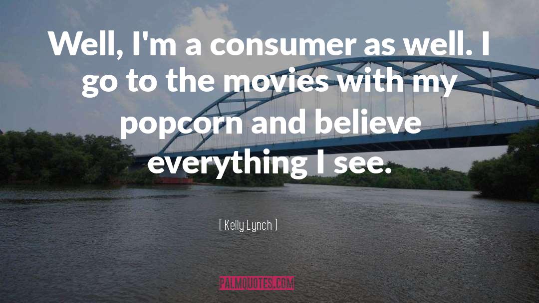 Kelly Lynch Quotes: Well, I'm a consumer as