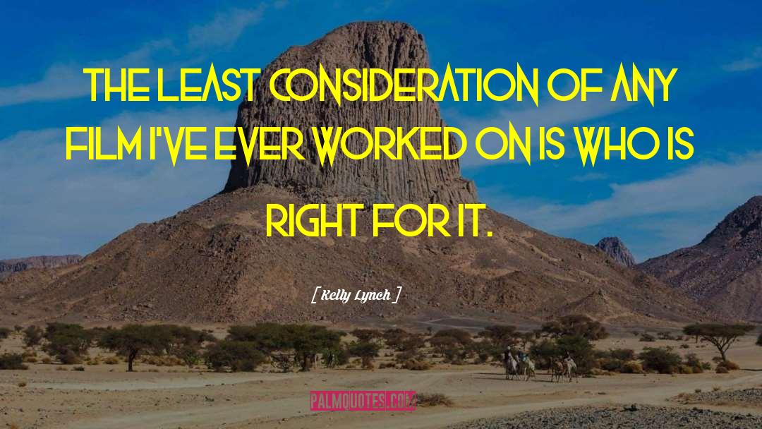Kelly Lynch Quotes: The least consideration of any