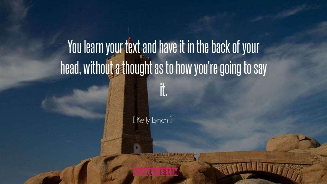 Kelly Lynch Quotes: You learn your text and