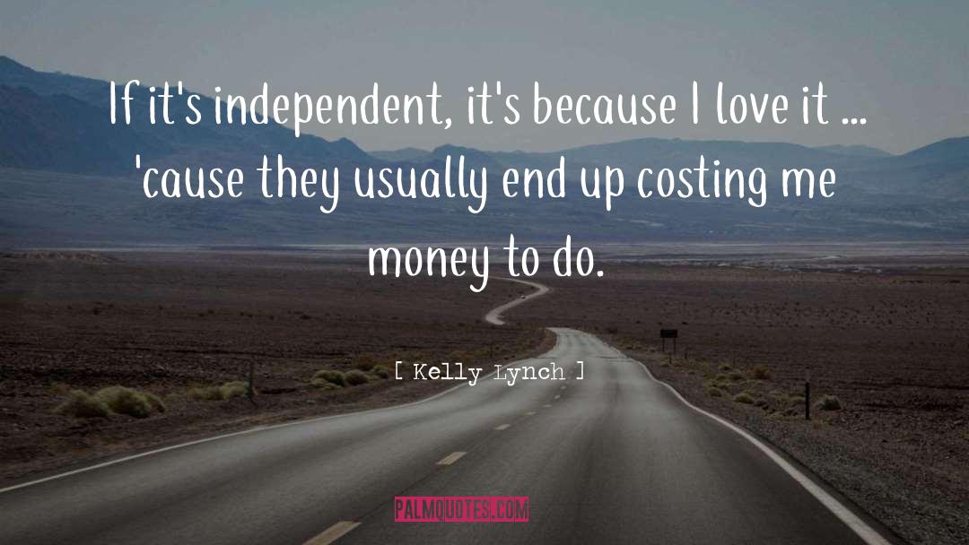 Kelly Lynch Quotes: If it's independent, it's because