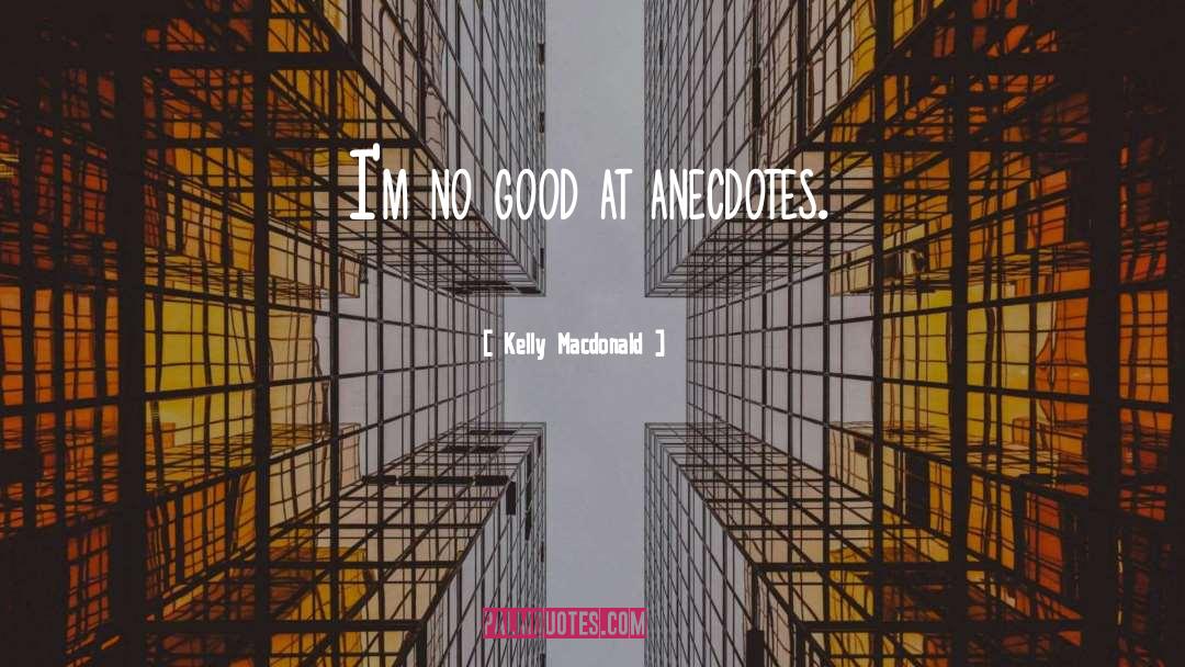 Kelly Macdonald Quotes: I'm no good at anecdotes.