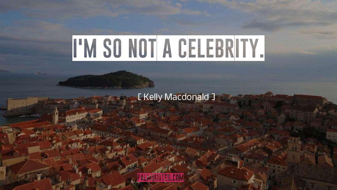 Kelly Macdonald Quotes: I'm so not a celebrity.