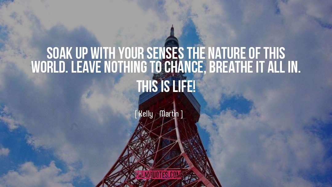 Kelly    Martin Quotes: SOAK UP with your senses