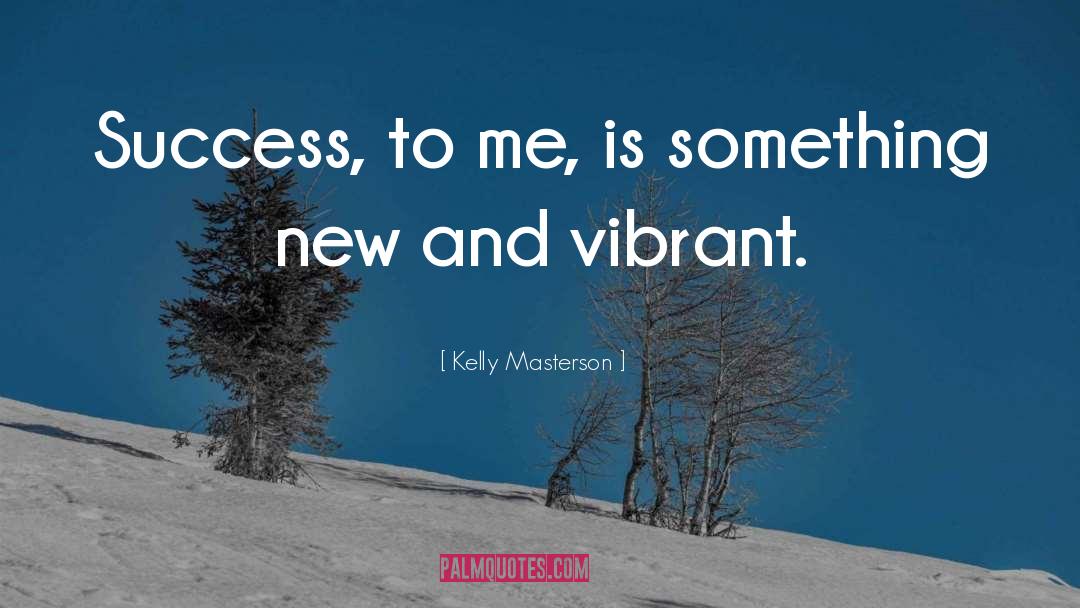 Kelly Masterson Quotes: Success, to me, is something