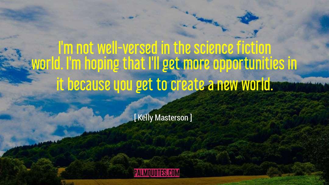 Kelly Masterson Quotes: I'm not well-versed in the